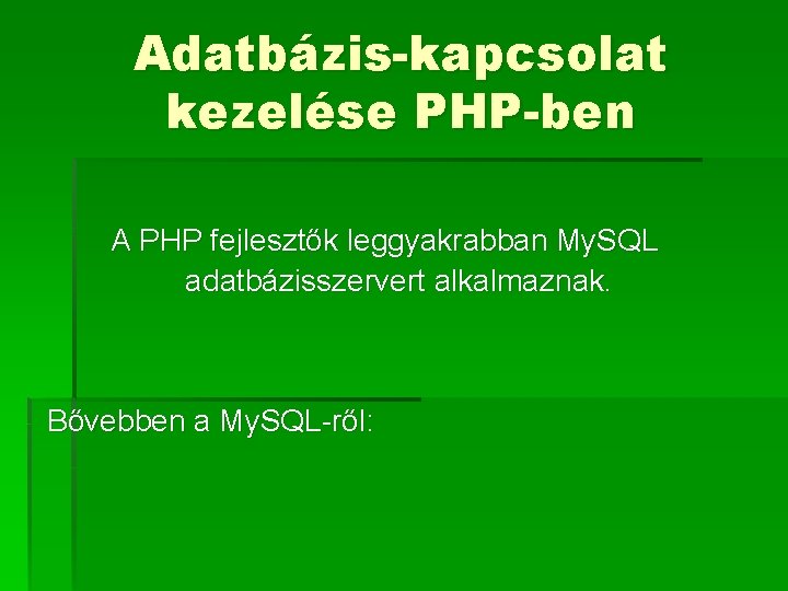 Adatbázis-kapcsolat kezelése PHP-ben A PHP fejlesztők leggyakrabban My. SQL adatbázisszervert alkalmaznak. Bővebben a My.