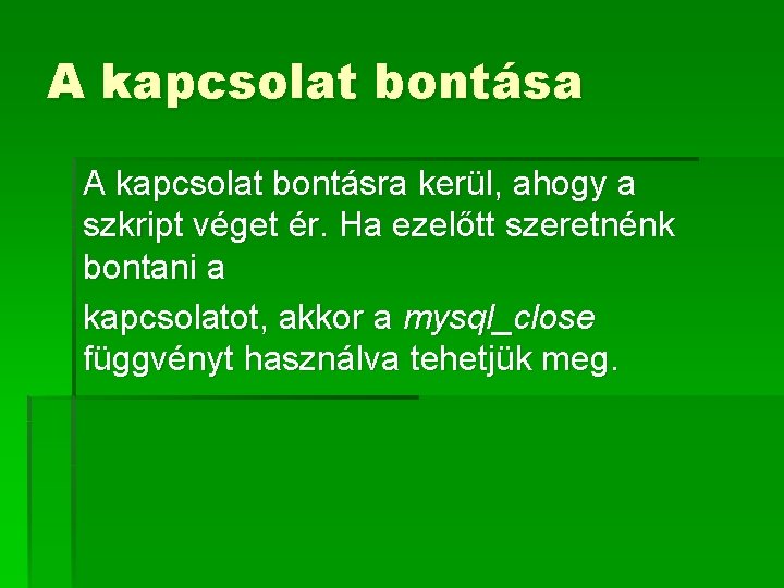 A kapcsolat bontása A kapcsolat bontásra kerül, ahogy a szkript véget ér. Ha ezelőtt