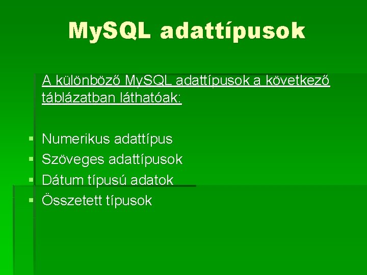 My. SQL adattípusok A különböző My. SQL adattípusok a következő táblázatban láthatóak: § §
