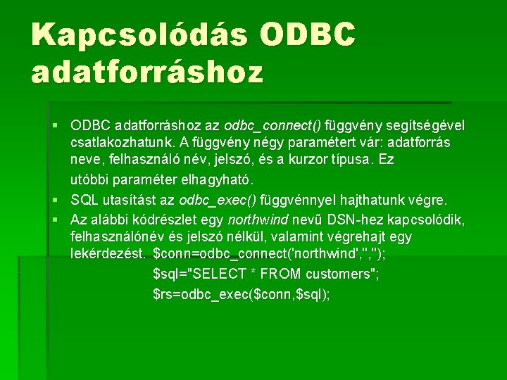 Kapcsolódás ODBC adatforráshoz § ODBC adatforráshoz az odbc_connect() függvény segítségével csatlakozhatunk. A függvény négy
