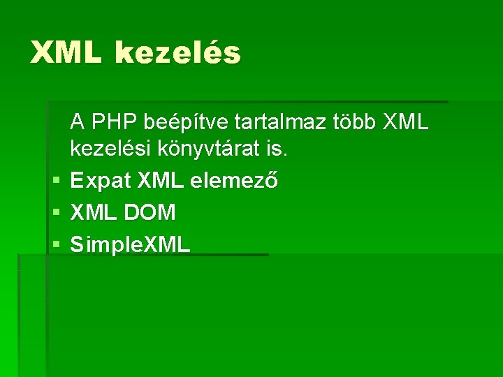 XML kezelés § § § A PHP beépítve tartalmaz több XML kezelési könyvtárat is.