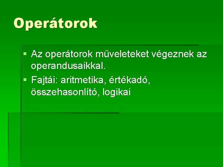 Operátorok § Az operátorok műveleteket végeznek az operandusaikkal. § Fajtái: aritmetika, értékadó, összehasonlító, logikai