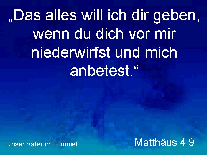 „Das alles will ich dir geben, wenn du dich vor mir niederwirfst und mich