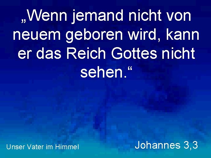„Wenn jemand nicht von neuem geboren wird, kann er das Reich Gottes nicht sehen.