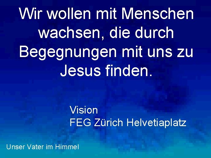Wir wollen mit Menschen wachsen, die durch Begegnungen mit uns zu Jesus finden. Vision