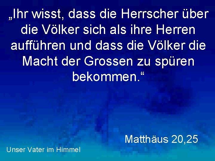 „Ihr wisst, dass die Herrscher über die Völker sich als ihre Herren aufführen und