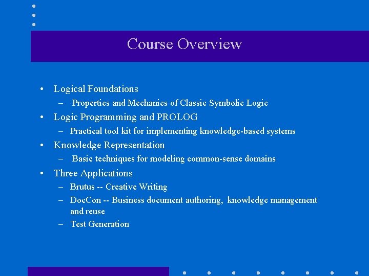 Course Overview • Logical Foundations – Properties and Mechanics of Classic Symbolic Logic • Course Overview • Logical Foundations – Properties and Mechanics of Classic Symbolic Logic •