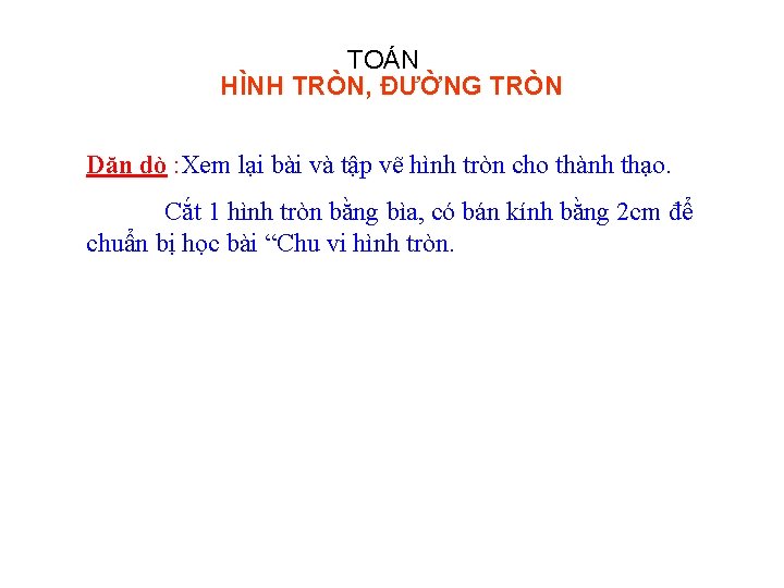 TOÁN HÌNH TRÒN, ĐƯỜNG TRÒN Dặn dò : Xem lại bài và tập vẽ