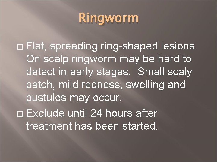 Ringworm Flat, spreading ring-shaped lesions. On scalp ringworm may be hard to detect in