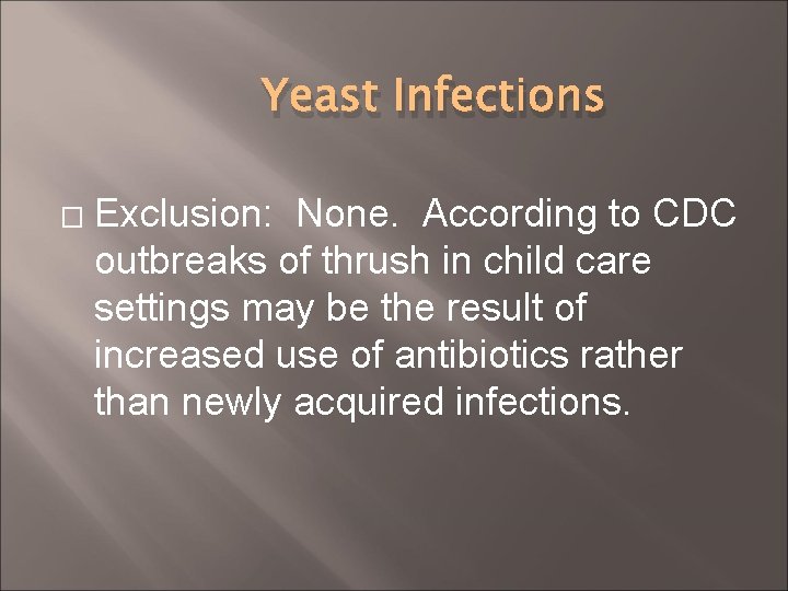Yeast Infections � Exclusion: None. According to CDC outbreaks of thrush in child care