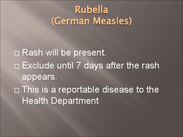 Rubella (German Measles) Rash will be present. � Exclude until 7 days after the