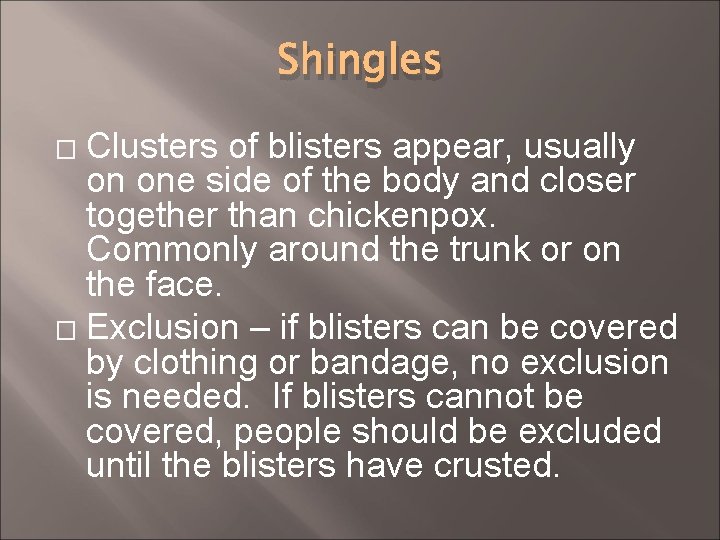 Shingles Clusters of blisters appear, usually on one side of the body and closer