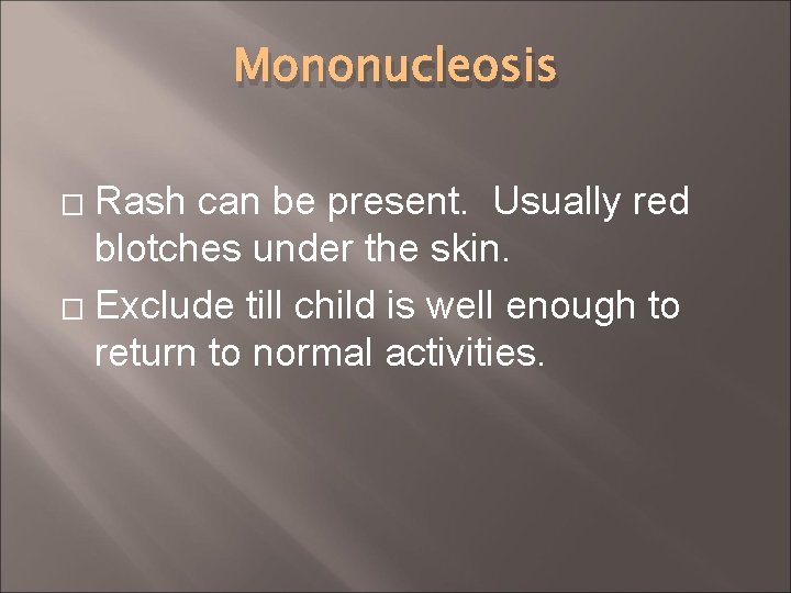 Mononucleosis Rash can be present. Usually red blotches under the skin. � Exclude till
