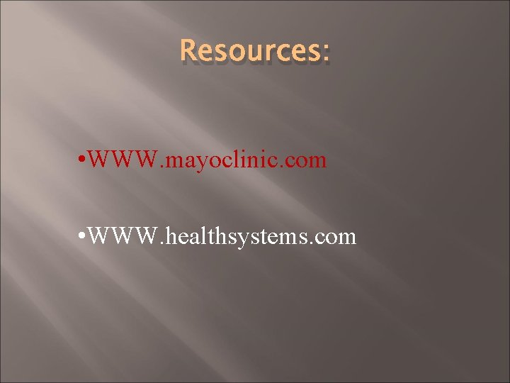 Resources: • WWW. mayoclinic. com • WWW. healthsystems. com 