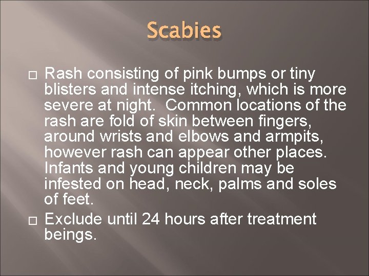 Scabies � � Rash consisting of pink bumps or tiny blisters and intense itching,