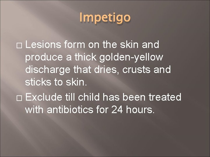 Impetigo Lesions form on the skin and produce a thick golden-yellow discharge that dries,