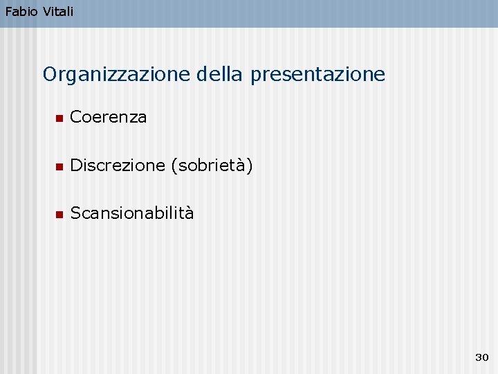 Fabio Vitali Organizzazione della presentazione n Coerenza n Discrezione (sobrietà) n Scansionabilità 30 