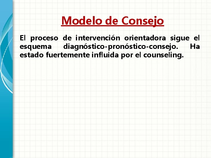 Modelo de Consejo El proceso de intervención orientadora sigue el esquema diagnóstico-pronóstico-consejo. Ha estado