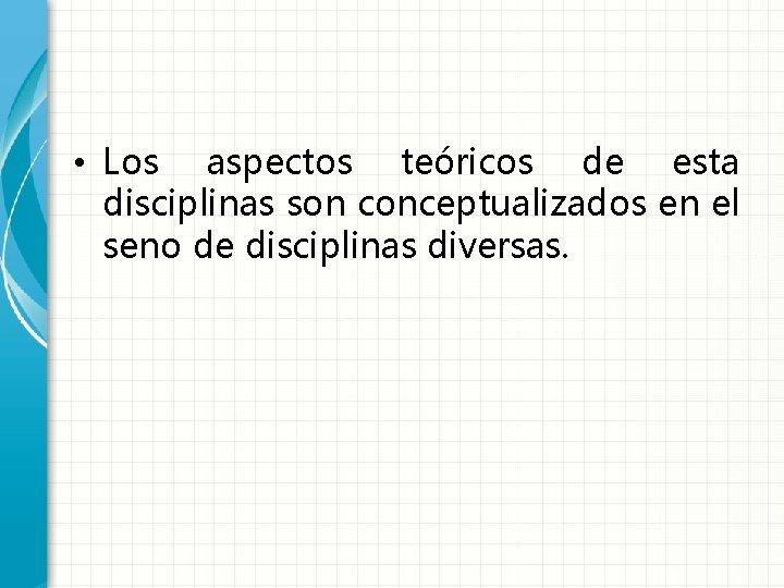  • Los aspectos teóricos de esta disciplinas son conceptualizados en el seno de