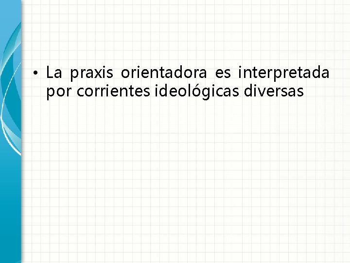  • La praxis orientadora es interpretada por corrientes ideológicas diversas 