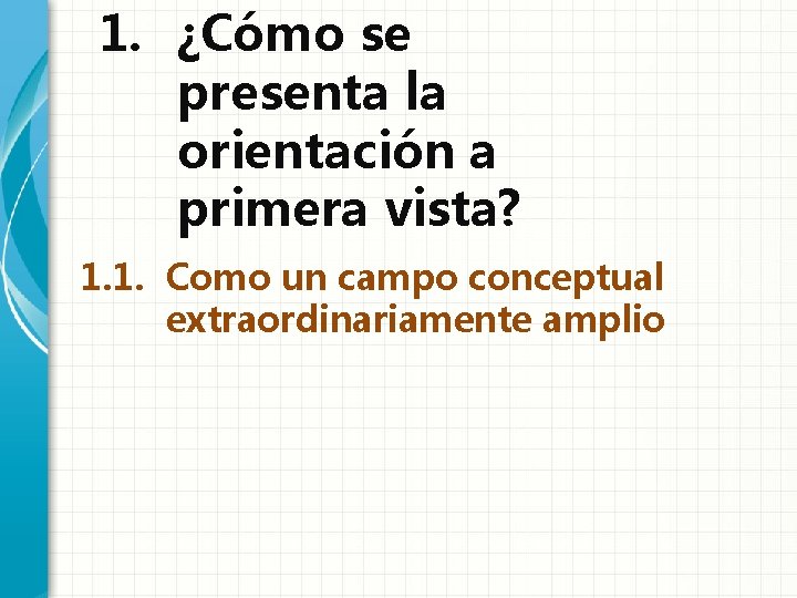 1. ¿Cómo se presenta la orientación a primera vista? 1. 1. Como un campo