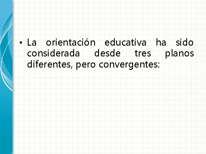  • La orientación educativa ha sido considerada desde tres planos diferentes, pero convergentes: