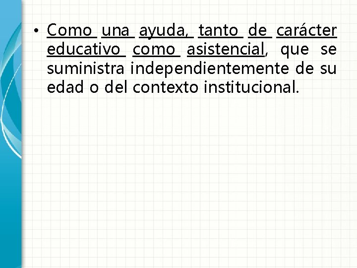  • Como una ayuda, tanto de carácter educativo como asistencial, que se suministra