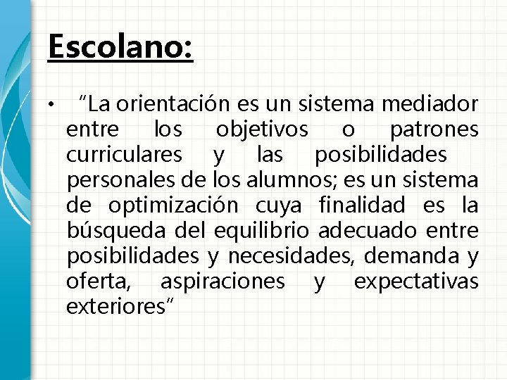 Escolano: • “La orientación es un sistema mediador entre los objetivos o patrones curriculares