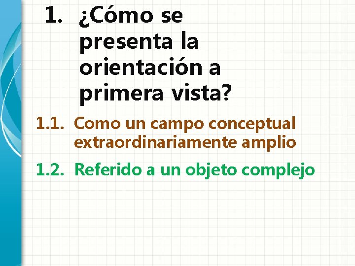 1. ¿Cómo se presenta la orientación a primera vista? 1. 1. Como un campo