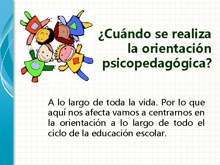 ¿Cuándo se realiza la orientación psicopedagógica? A lo largo de toda la vida. Por