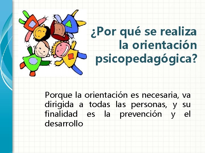 ¿Por qué se realiza la orientación psicopedagógica? Porque la orientación es necesaria, va dirigida