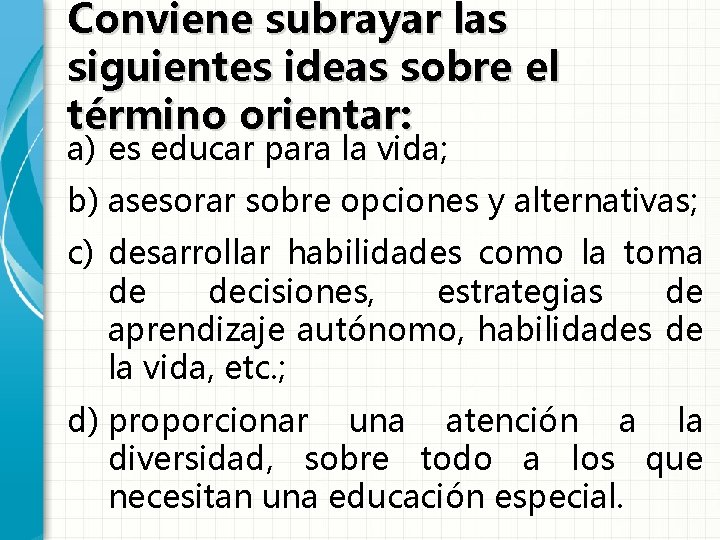 Conviene subrayar las siguientes ideas sobre el término orientar: a) es educar para la