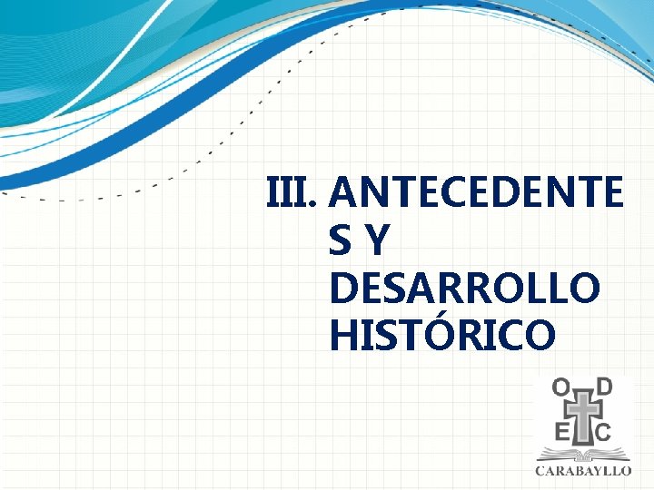III. ANTECEDENTE SY DESARROLLO HISTÓRICO 