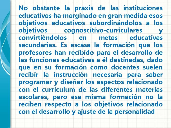 No obstante la praxis de las instituciones educativas ha marginado en gran medida esos