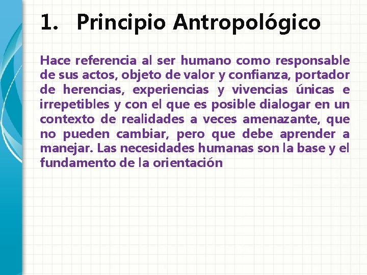 1. Principio Antropológico Hace referencia al ser humano como responsable de sus actos, objeto