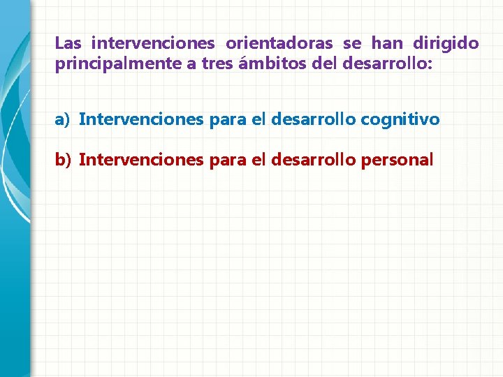 Las intervenciones orientadoras se han dirigido principalmente a tres ámbitos del desarrollo: a) Intervenciones