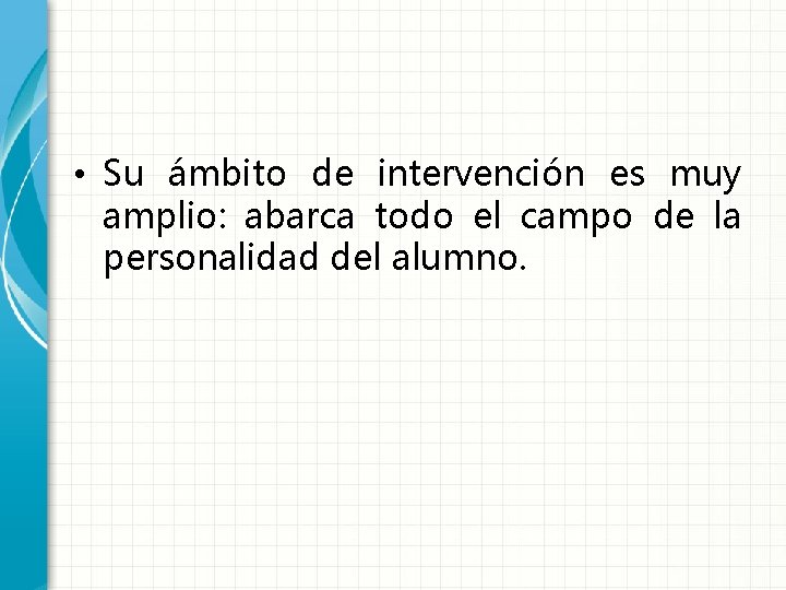  • Su ámbito de intervención es muy amplio: abarca todo el campo de