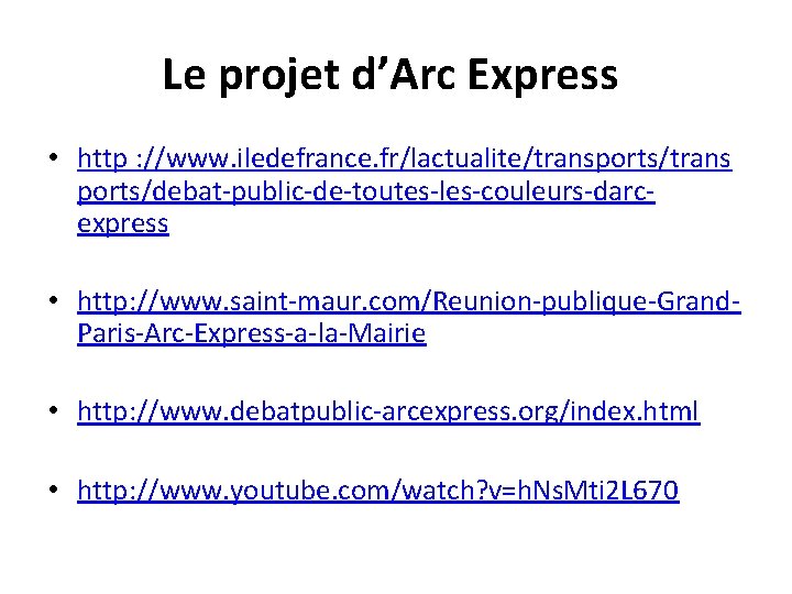 Le projet d’Arc Express • http : //www. iledefrance. fr/lactualite/transports/trans ports/debat-public-de-toutes-les-couleurs-darcexpress • http: //www.