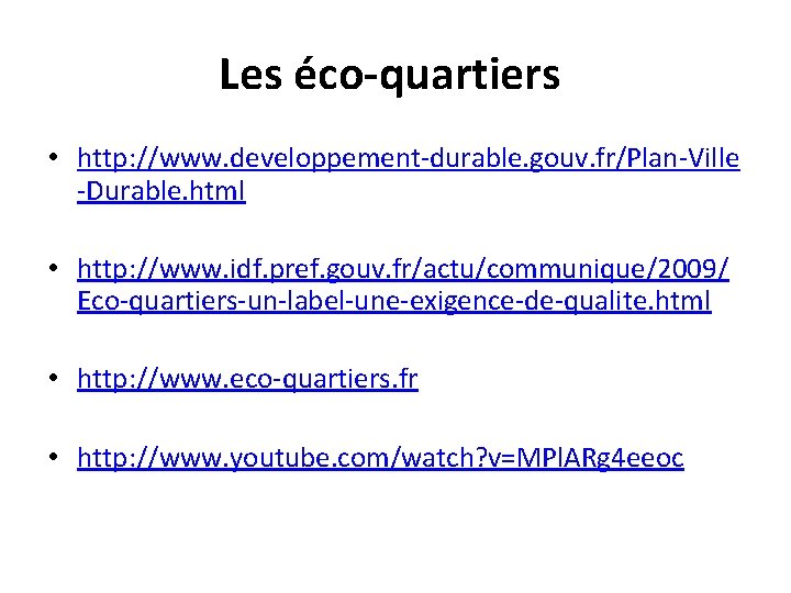 Les éco-quartiers • http: //www. developpement-durable. gouv. fr/Plan-Ville -Durable. html • http: //www. idf.