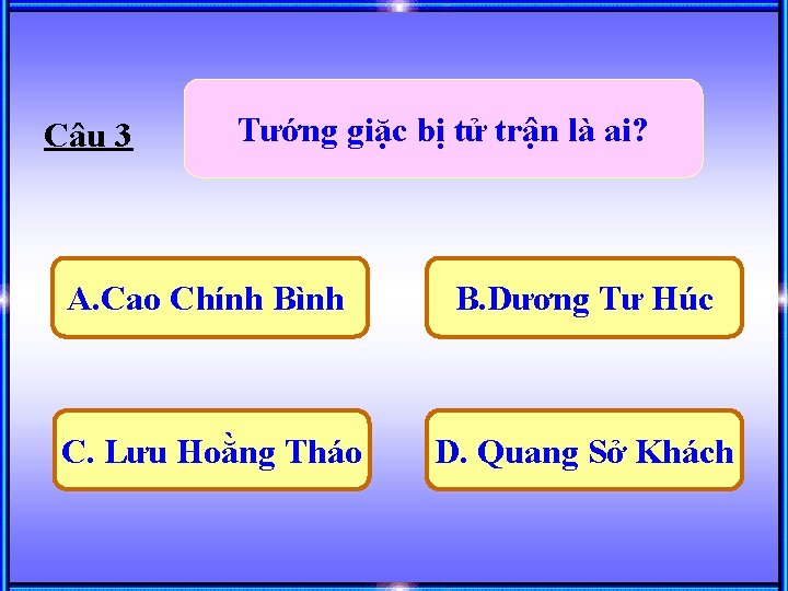 Câu 3 Tướng giặc bị tử trận là ai? A. Cao Chính Bình B.