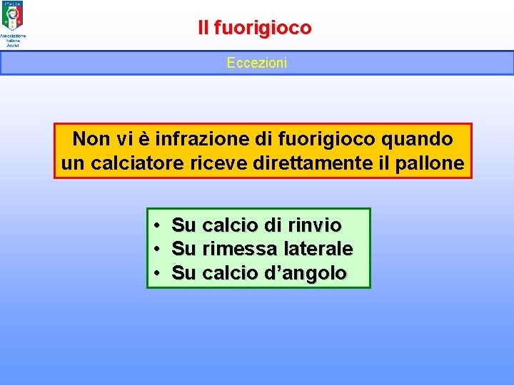 Il fuorigioco Eccezioni Non vi è infrazione di fuorigioco quando un calciatore riceve direttamente