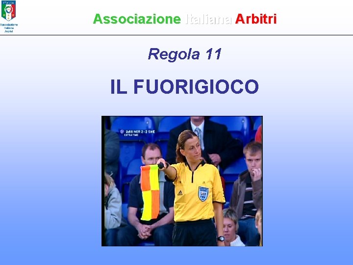 Associazione Italiana Arbitri Regola 11 IL FUORIGIOCO 