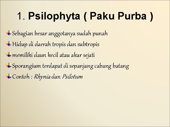 1. Psilophyta ( Paku Purba ) Sebagian besar anggotanya sudah punah Hidup di daerah