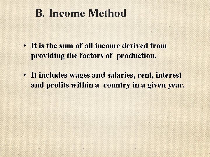 B. Income Method • It is the sum of all income derived from providing