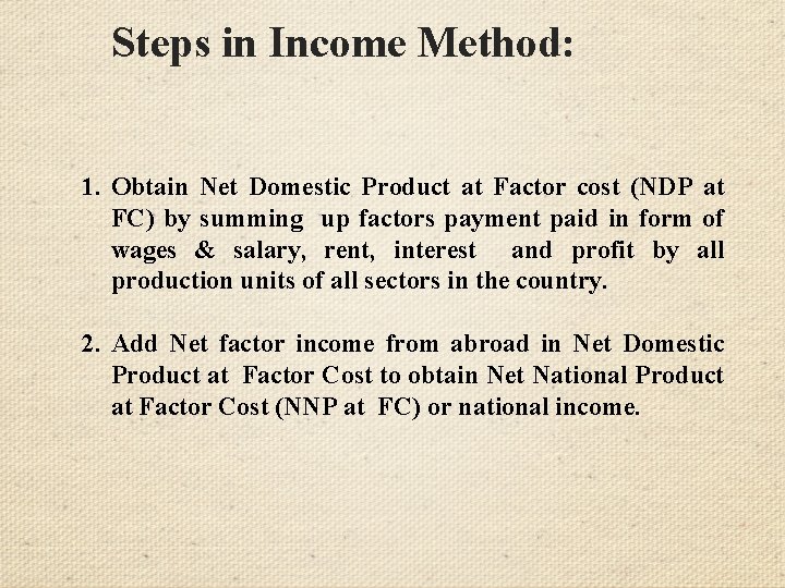 Steps in Income Method: 1. Obtain Net Domestic Product at Factor cost (NDP at