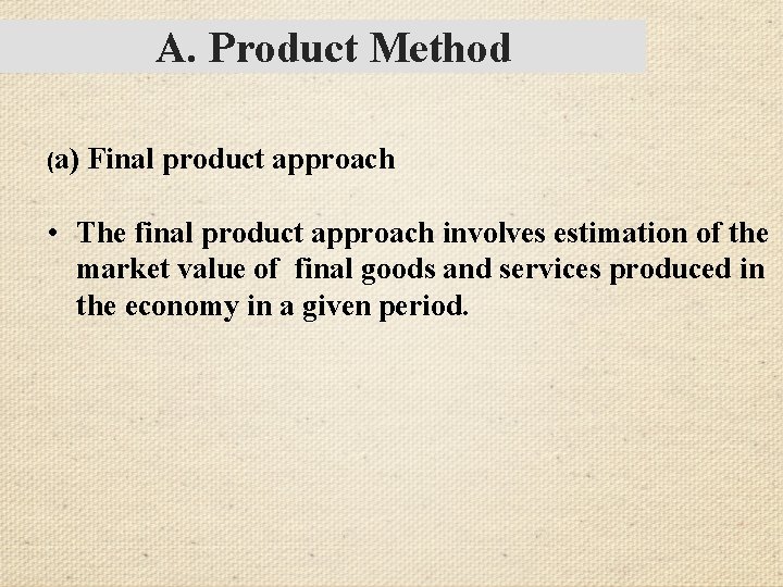A. Product Method (a) Final product approach • The final product approach involves estimation