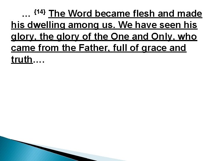 … {14} The Word became flesh and made his dwelling among us. We have