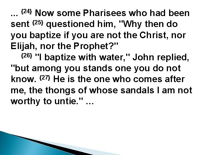 . . . {24} Now some Pharisees who had been sent {25} questioned him,