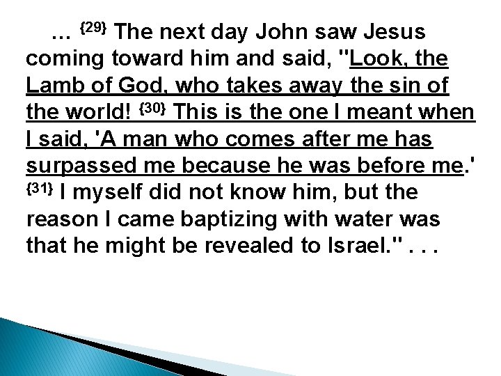 … {29} The next day John saw Jesus coming toward him and said, "Look,