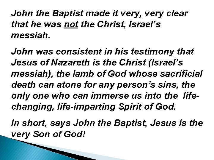 John the Baptist made it very, very clear that he was not the Christ,